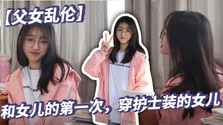 【成年父女乱伦】和女儿的第一次，穿护士装的女儿