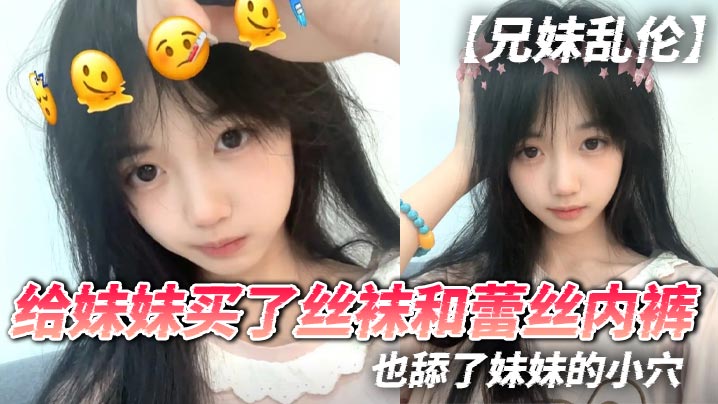 【成年兄妹乱伦】给妹妹买了丝袜和蕾丝内裤，也舔了妹妹的小穴