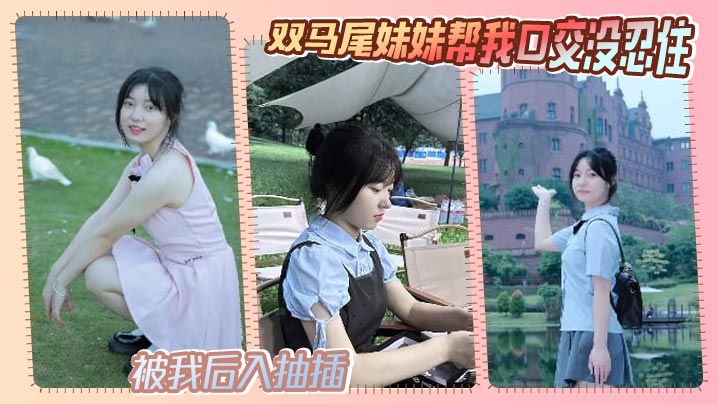 【成年兄妹乱伦】双马尾妹妹帮我口交没忍住，被我后入抽插