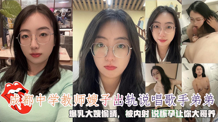 成都中学教师嫂子出轨说唱歌手弟弟~被内射说:怀孕让你大哥养