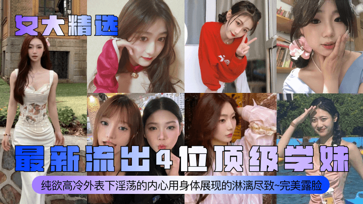 最新流出4位顶级学妹！纯欲高冷外表下淫荡的内心用身体展现的淋漓尽致~完美露脸
