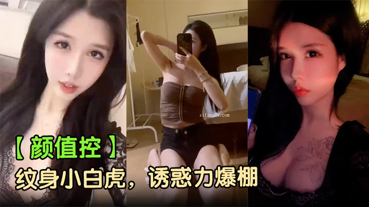 【颜值控】纹身小白虎,诱惑力爆棚!床上娇羞无比,轻吟低喘间,勾得人心痒,干到