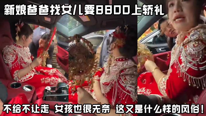 新娘爸爸找女儿要8800上轿礼 不给不让走 女孩也很无奈 这又是什么样的风俗!