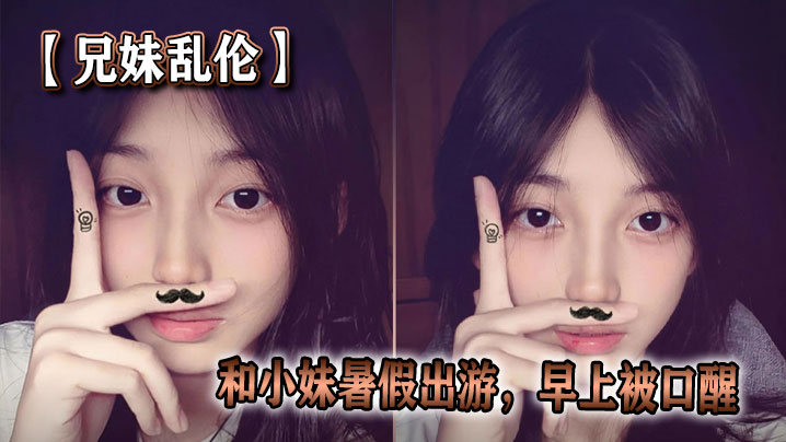 【成年兄妹乱伦】和小妹暑假出游，早上被口醒