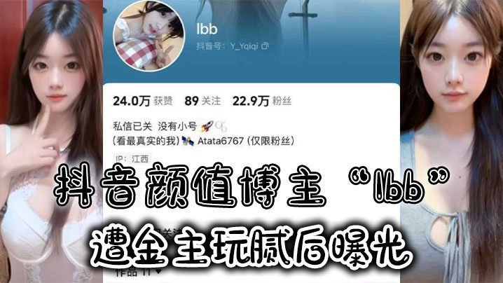 抖音颜值博主“Ibb”遭金主玩腻后曝光,大尺度私密福利及裸聊视频泄密