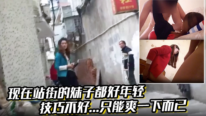 现在站街的妹子都好年轻,技巧不好...只能爽一下而已!还是喜欢技术好的小姐姐啊