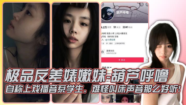 极品反差婊嫩妹-葫芦呼噜 自称上戏播音系学生,难怪叫床声音那么好听!粉丝不多,和金主约啪,身材极棒,翘臀顶级