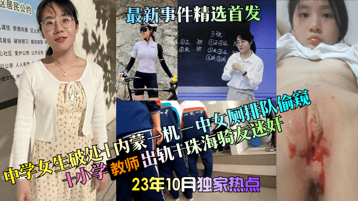 中学女生破处+内蒙一机一中女厕排队偷窥+小学教师出轨+珠海骑友迷奸,最新事件精选首发