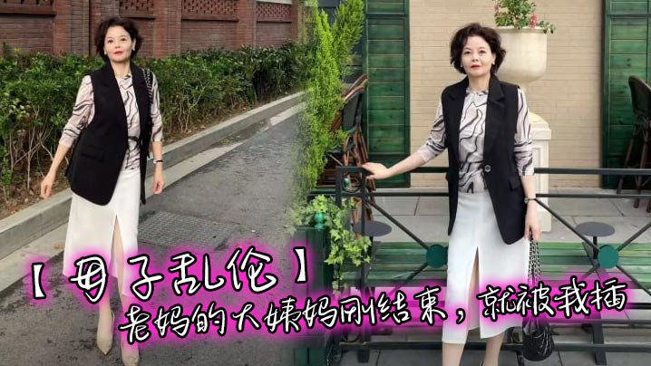【成年母子乱伦】老妈的大姨妈刚结束，就被我插