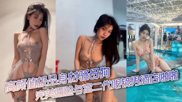 高颜值极品身材骚母狗完美露脸与富二代眼镜男酒店啪啪 情趣装吃鸡性爱不雅视频流出 身材真不错
