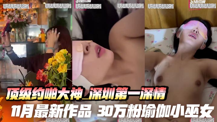 顶级约啪大神_深圳第一深情_11月最新作品_30万粉瑜伽小巫女_总统套房跪吞巨屌_无套后入内射喷精!