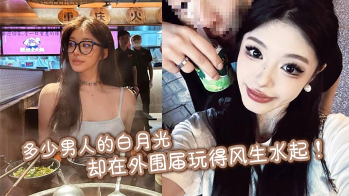 多少男人的白月光却在外围届玩得风生水起!极品大奶美穴润的一批