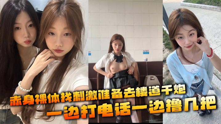赤身裸体找刺激准备去楼道干炮 一边打电话一边撸几把