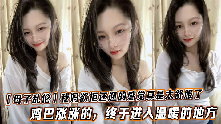 【成年母子乱伦】我妈欲拒还迎的感觉真是太舒服了,鸡巴涨涨的,终于进入温暖的地方