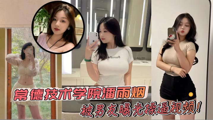 常德技术学院潘雨烟被男友曝光操逼视频!巨乳微胖身材堪称极品 白花花大奶实在让人心动不已!+生活照