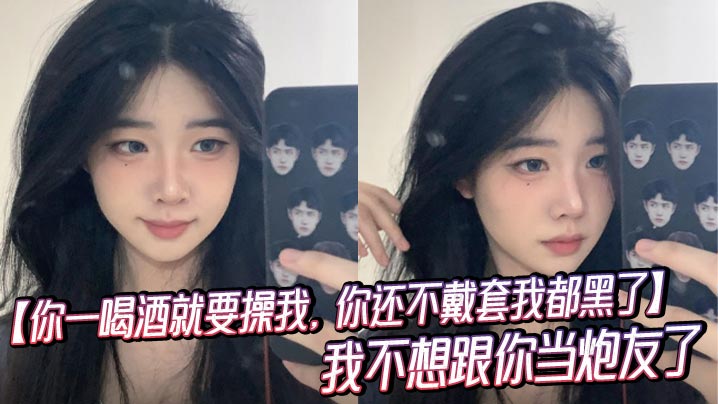 【你一喝酒就要操我,你还不戴套我都黑了】我不想跟你当炮友了,你连澡都不洗,喝了酒就使劲操我,还骗我说,已经戴了套!