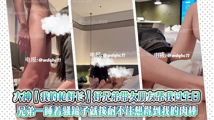 大神【我的枪好长】好兄弟带女朋友帮我过生日,兄弟一睡着骚蹄子就按耐不住想得到我的肉棒
