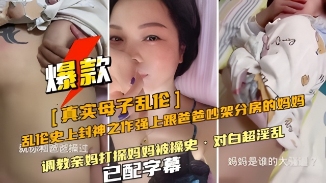 【成年母子乱伦】强上跟爸爸吵架分房睡的妈妈对白超淫乱已配字幕