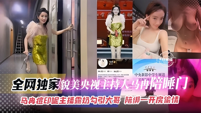 全网独家-貌美央视主持人‘马冉’陪睡门,马冉痘印呢 主播漏奶勾引大哥-陪榜一大哥开房偷情