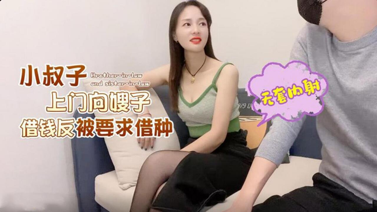 借钱变借种!淫荡嫂子趁老公出差强压小叔子疯狂内射播种