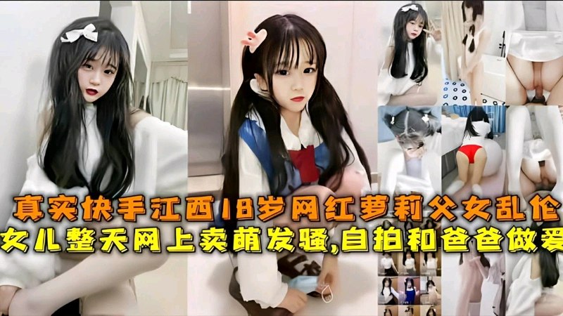 成年父女乱伦，真实快手18岁网红萝莉整天网上买萌发骚自拍和爸做爱