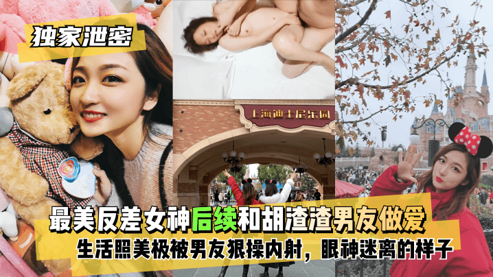 【独家泄密】最美反差女神后续~和胡渣渣男友做爱自拍流出，生活照美极了，被男友狠操内射，酸爽得眼神迷离