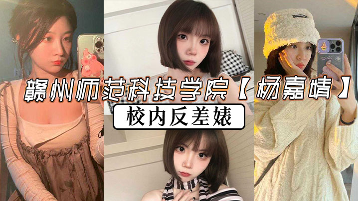 赣州师范杨嘉婧沦陷!清纯校花校内变身淫荡反差婊,骚穴被猛操狂肏内射高潮!