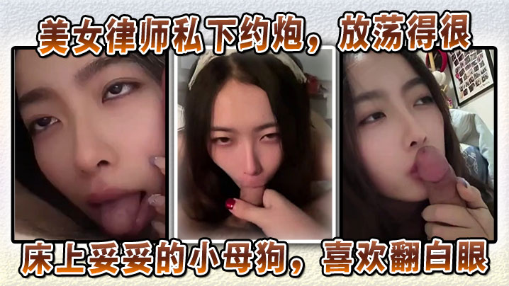 极品美女律师私下竟是淫荡小母狗!深喉口交翻白眼求内射