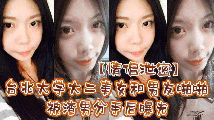 台北大学校花被偷拍泄密!渣男分手后爆操内射高清无码