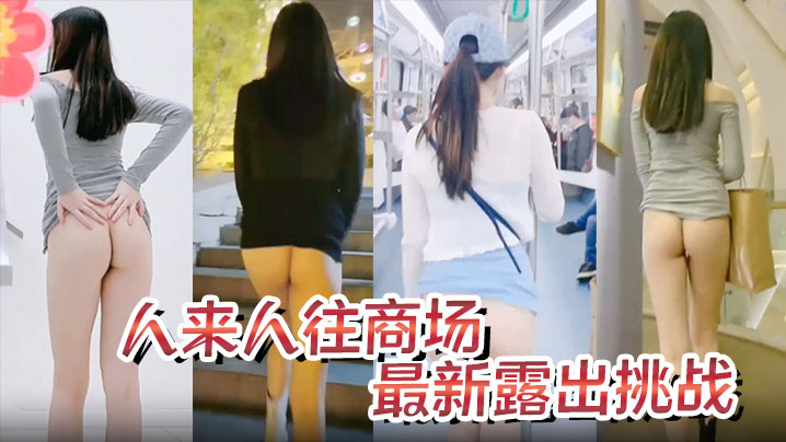 极品身材骚货最新露出挑战人来人往的商场地铁露出,紧张刺激