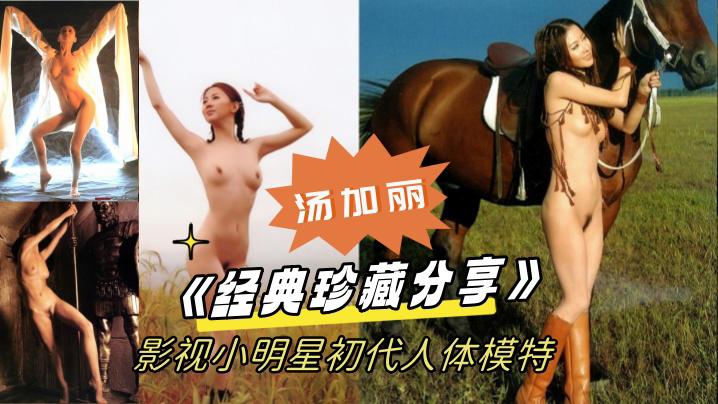 《经典珍藏分享》国模鼻祖父辈记忆!影视小明星初代人体模特(汤加丽)为艺术献身大胆裸舞及拍摄全