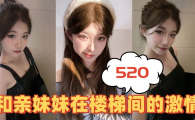 【成年兄妹乱伦】520和亲妹妹在楼梯间的激情