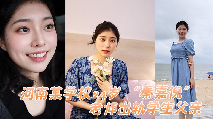 24岁人妻教师秦嘉倪出轨学生父亲,被当场抓奸内射视频曝光