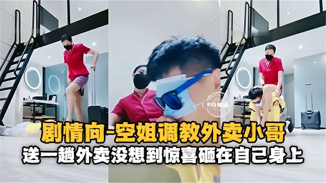 【剧情向-空姐与外卖小哥】送一趟外卖没想到惊喜就砸到自己身上了!!幸福!!!
