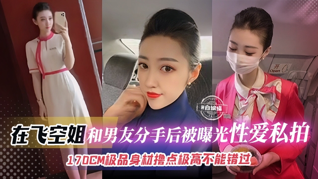 网曝黑料-极品空姐女神性爱分手后惨遭曝光流出,170极品御姐女神不可错过的精彩