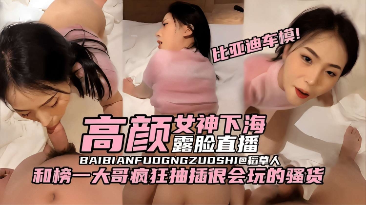 比亚迪车模!高颜女神下海,露脸直播,和榜一大哥疯狂抽插很会玩的骚货