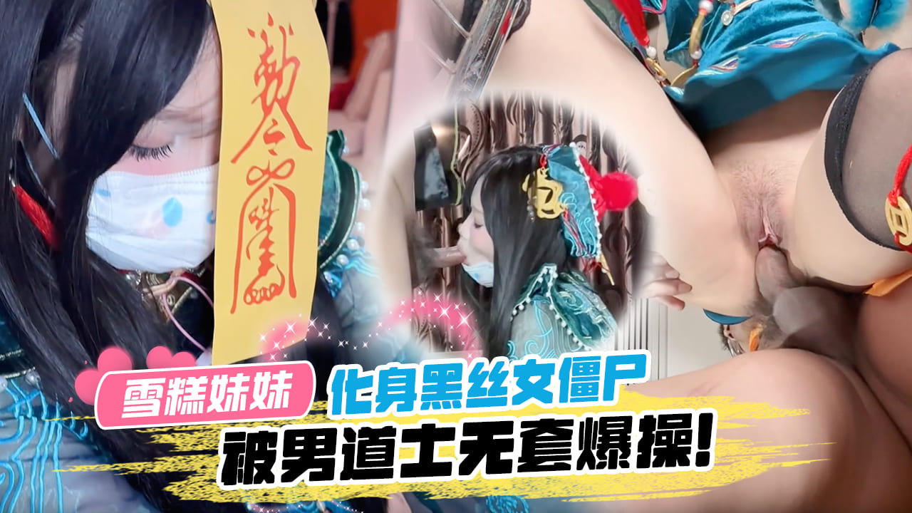 化身黑丝女僵尸被男道士深喉口爆,无套爆操内射。