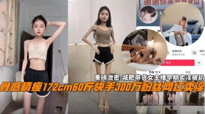 【重磅网曝黑料】骨感172厘米60斤快手三百万粉丝网红卖淫!减肥带货女主播早期卖淫被趴