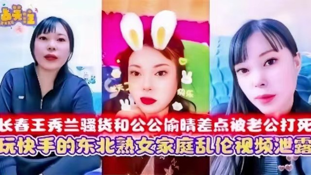 东北熟女家庭乱伦视频泄密,长春王秀兰骚货和公公偷情差点被老公打死