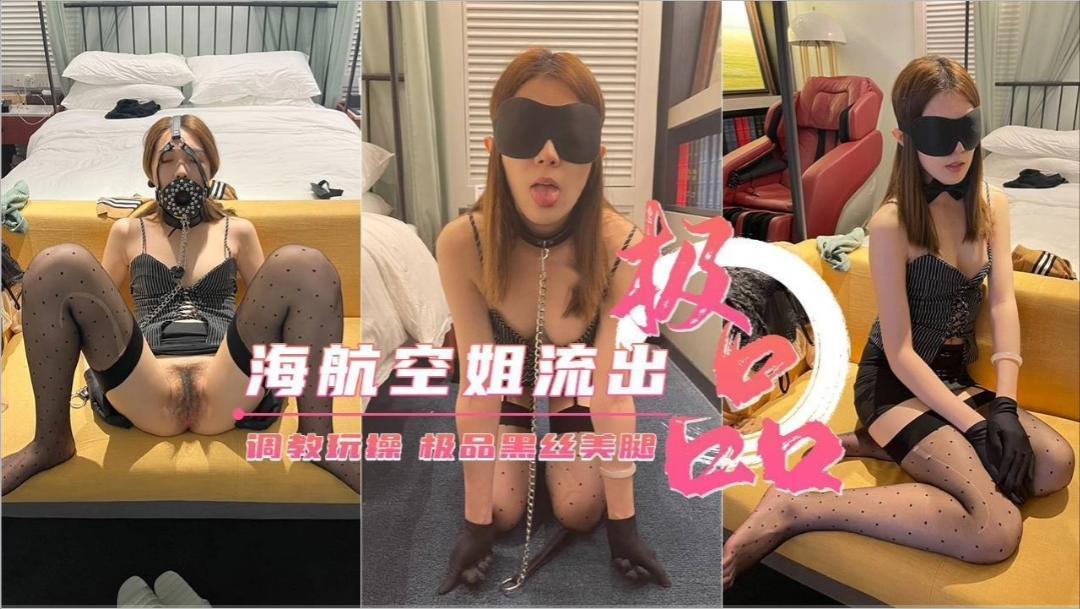 极品海航空姐流出,调教玩操,极品黑丝美腿