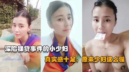【裸贷真人泄露】高冷御姐背地里竟然借裸贷,无力偿还只能被债主泄露原视频太骚了