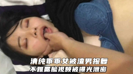 【情侣泄密】清纯乖乖女被渣男报复,露脸视频被曝光流出