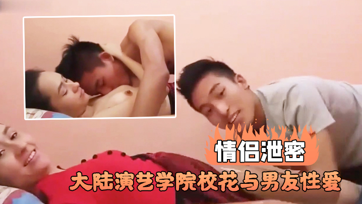 演艺学院极品校花私密视频泄露!男友爆操狂干内射骚穴高清全程