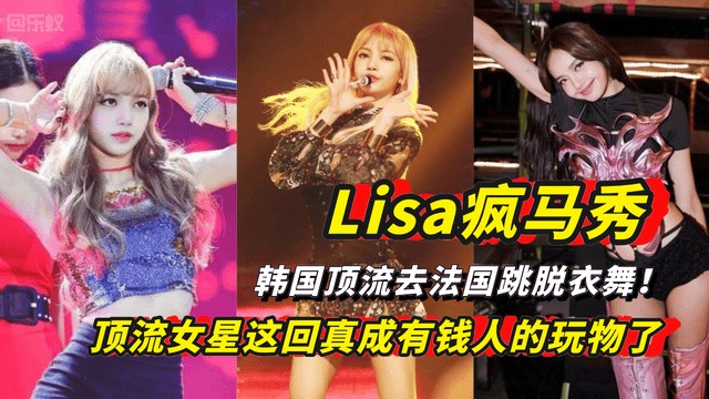 Lisa疯马秀 韩国顶流去法国跳脱衣舞 顶流女星成有钱人的玩物