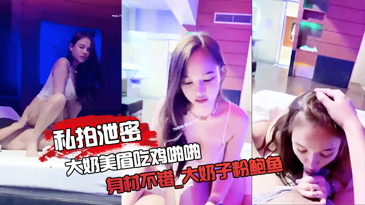 私拍大奶粉鲍泄密!无套狂干内射逼口流精