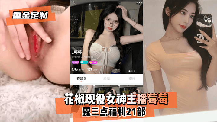 【重金定制】花椒现役女神主播莓莓露三点福利21部!
