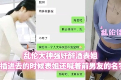 成年兄妹乱伦乱伦大神强奸醉酒表姐插进去的时候表姐还喊着前男友的名字