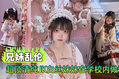 成年兄妹乱伦超顶清纯JK白丝妹妹在学校内做爱楼梯间赤裸淫交太刺激了