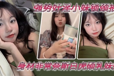 成年兄妹乱伦强势奸淫小妹锁颈抽臀_身材非常奈斯白虎硕乳妹妹_疯狂抽插鲜嫩小穴_鲜艳红哀嚎呻吟