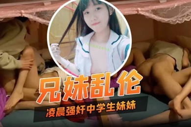 成年兄妹乱伦凌晨性欲来了只好强奸中学生妹妹妹妹也好配合